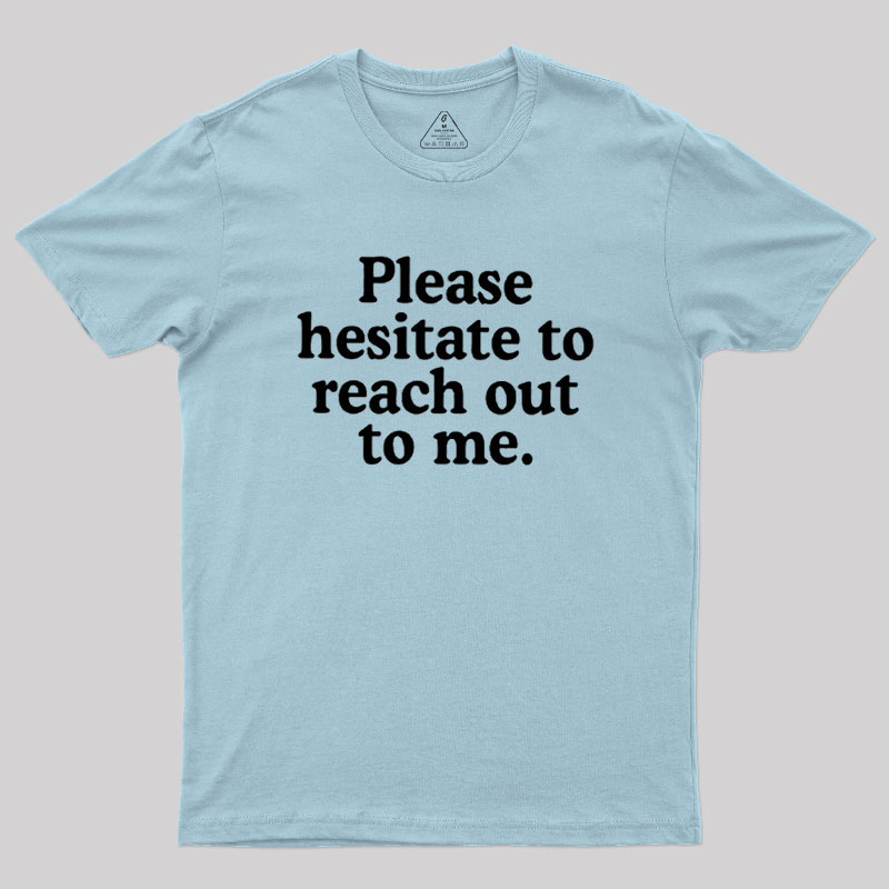 Please Hesitate To Reach Out To Me Geek T-Shirt