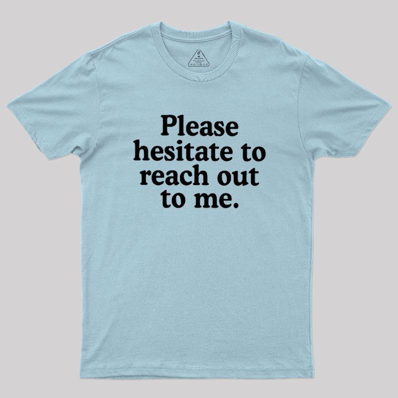 Please Hesitate To Reach Out To Me Geek T-Shirt