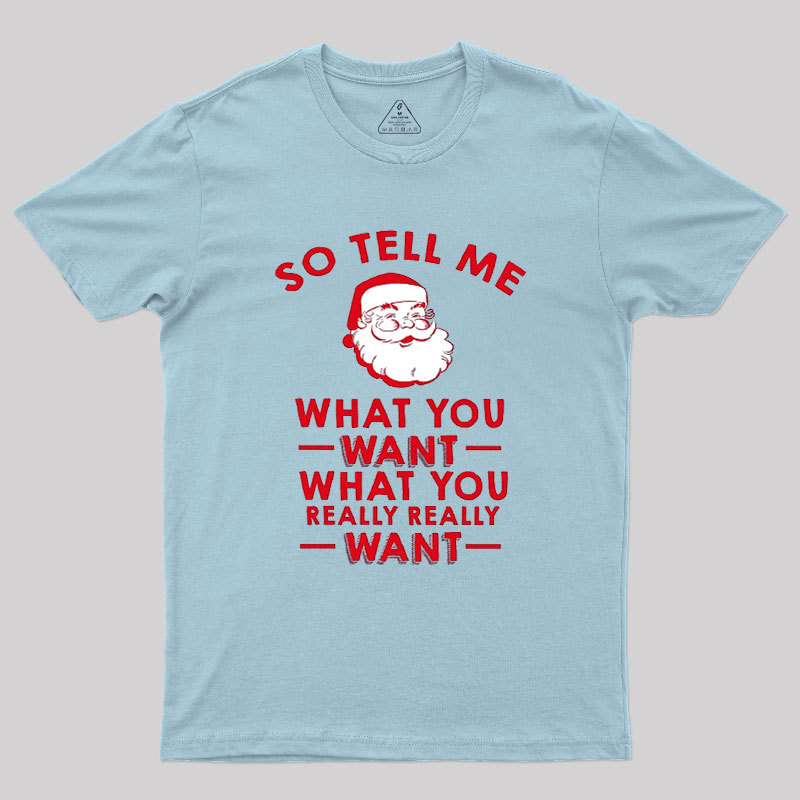 So Tell Me What You Want Geek T-Shirt