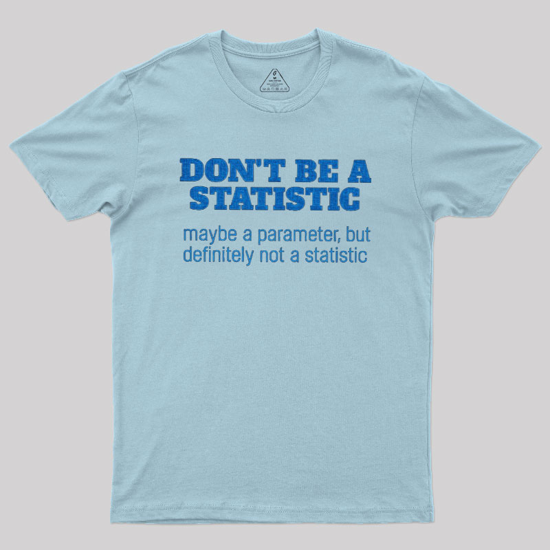 Don't Be a Statistic Be a Parameter Geek T-Shirt