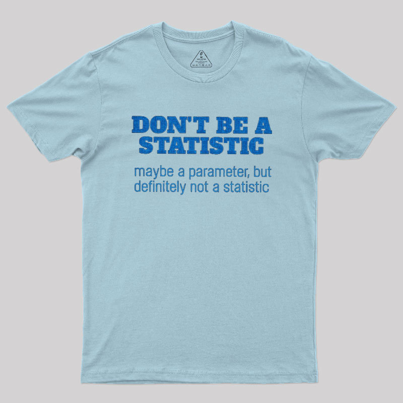 Don't Be a Statistic Be a Parameter Geek T-Shirt
