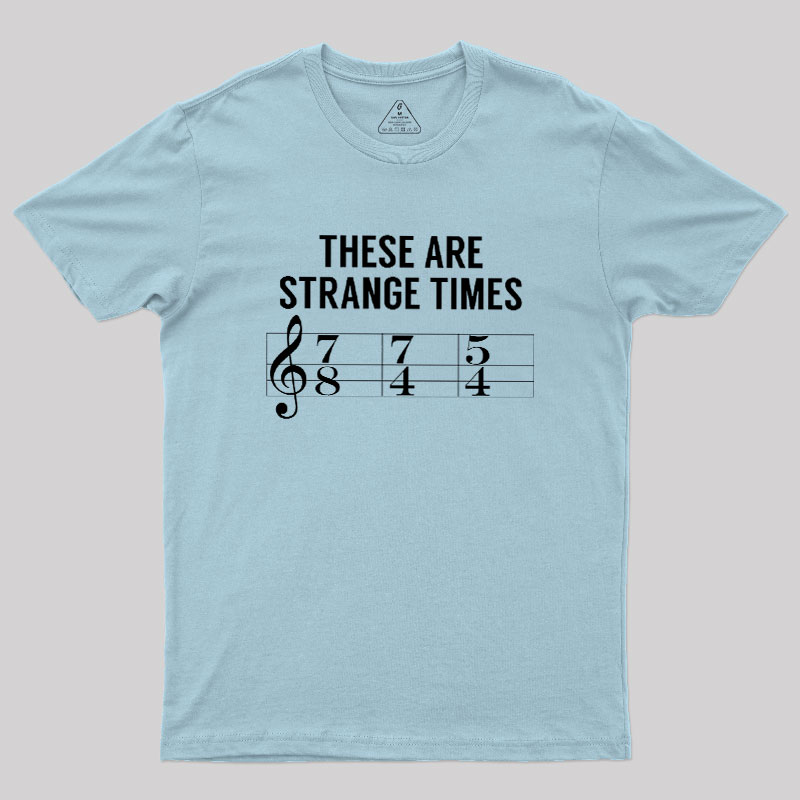 These Are Strange Times Music Joke Geek T-Shirt
