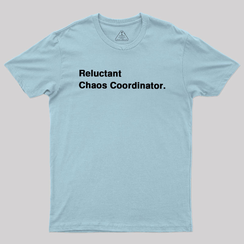Reluctant Chaos Coordinator Geek T-Shirt