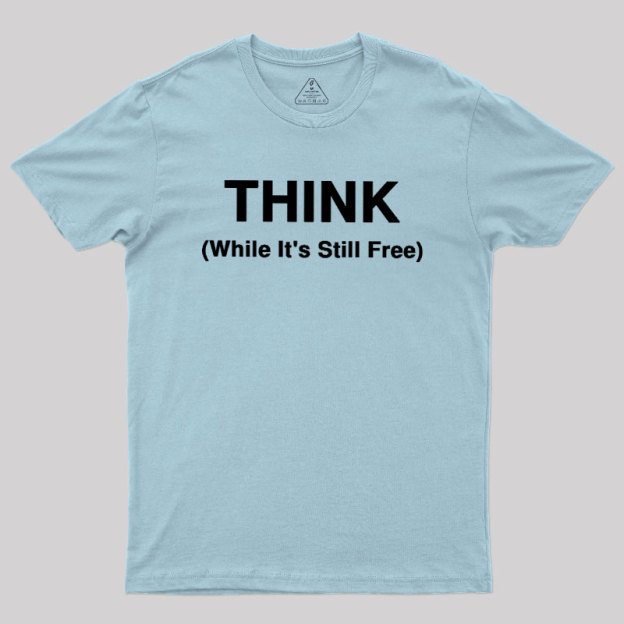 Think While It's Still Free Geek T-Shirt