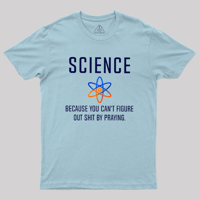 Science - Because You Can't Figure Geek T-Shirt