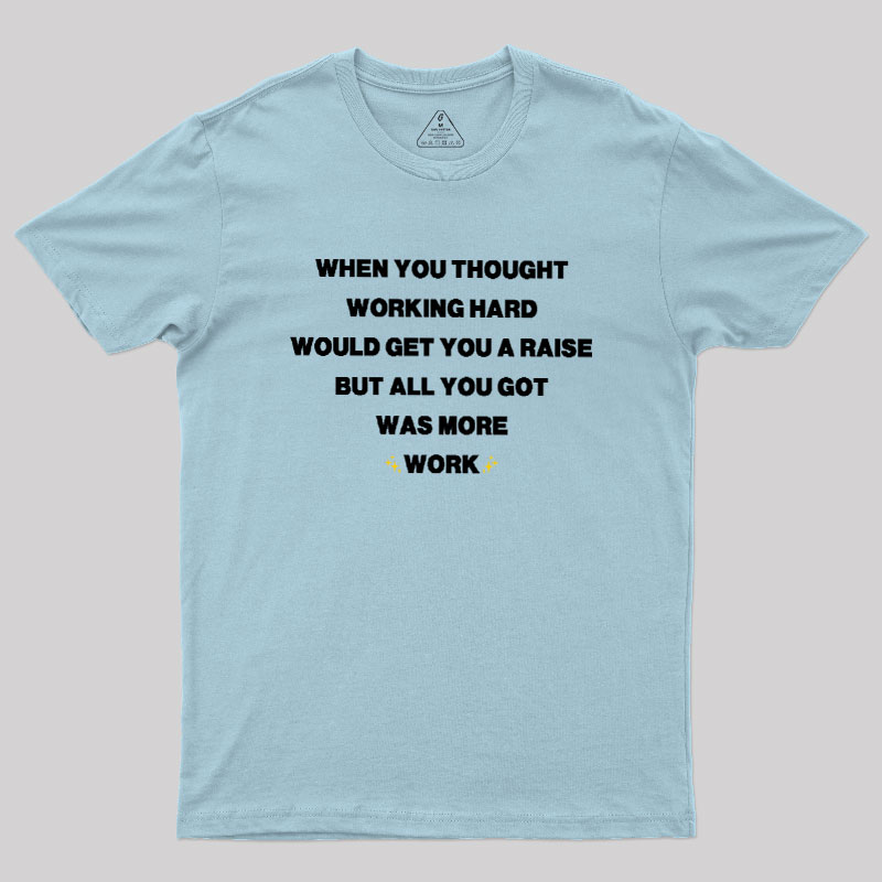 All You Got Was More Work Geek T-Shirt