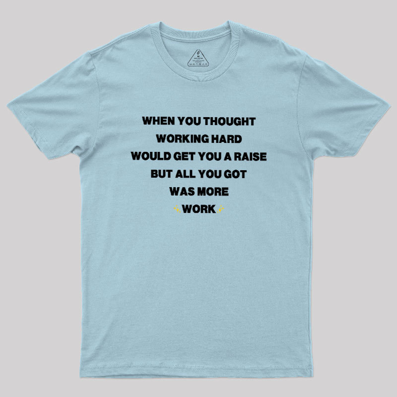 All You Got Was More Work Geek T-Shirt
