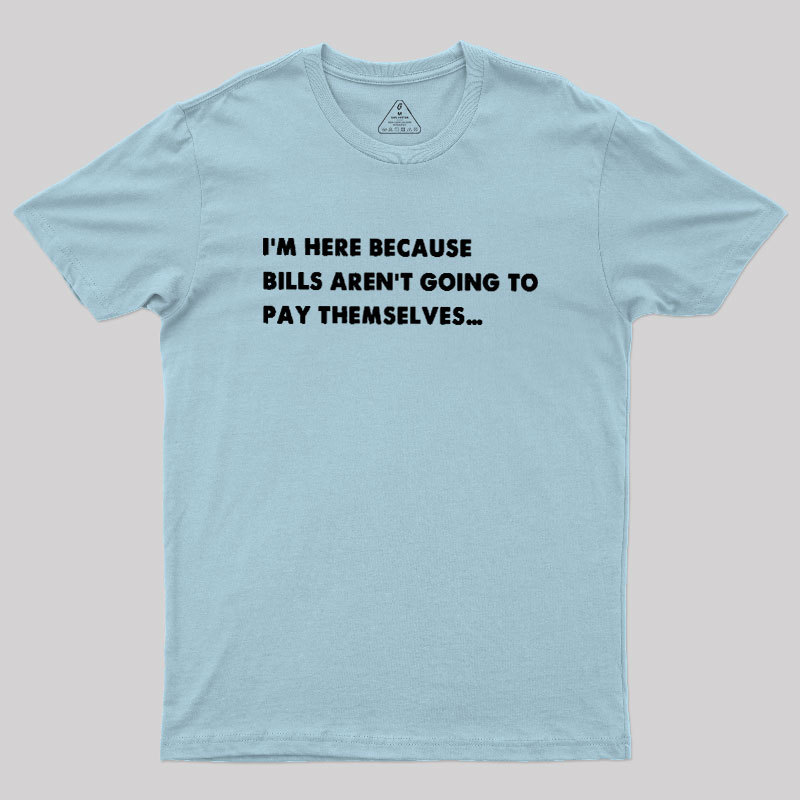 Bills Arent Going To Pay Themselves Geek T-Shirt