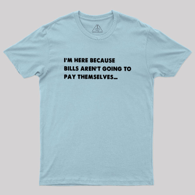 Bills Arent Going To Pay Themselves Geek T-Shirt