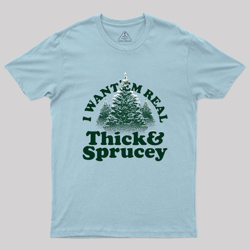 I Want 'Em Real Thick And Sprucey Geek T-Shirt