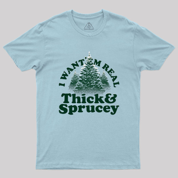 I Want 'Em Real Thick And Sprucey Geek T-Shirt