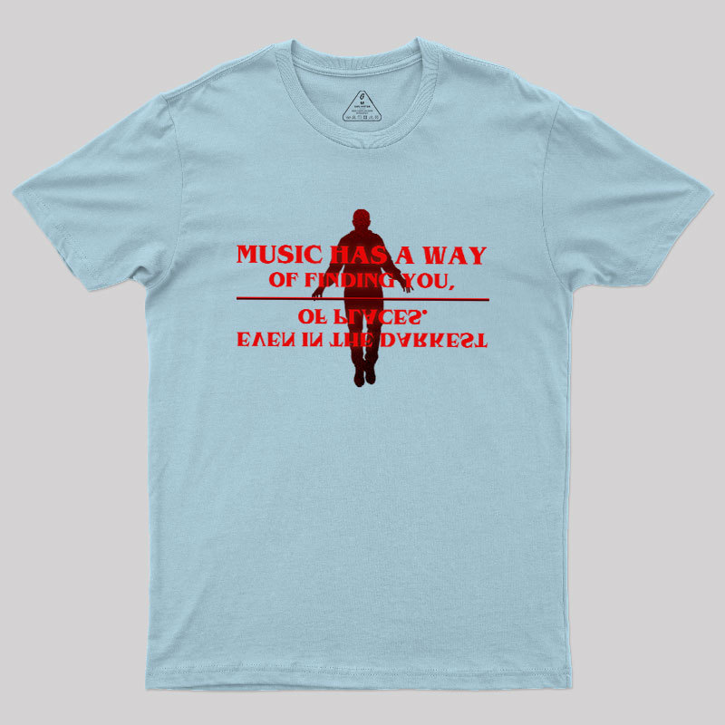 Music Has A Way Of Finding You Geek T-Shirt