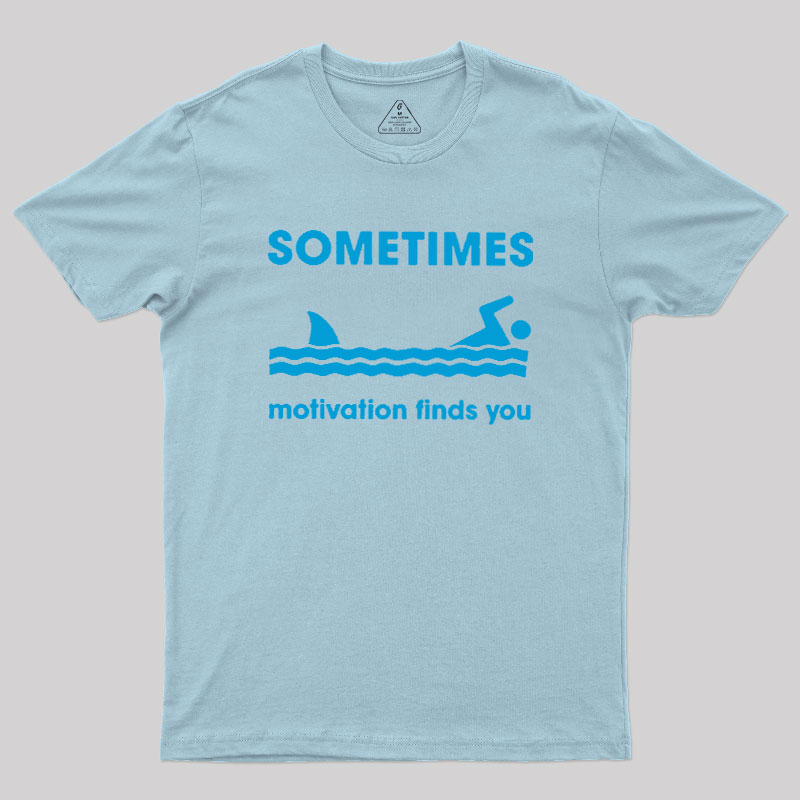 Sometimes Motivation Finds You Geek T-Shirt
