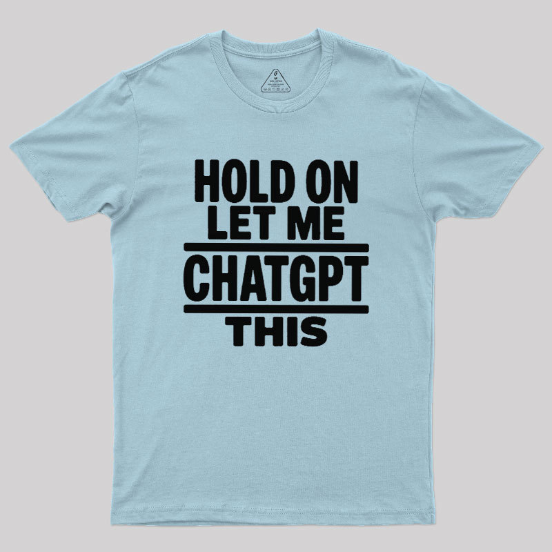 Geeksoutfit Hold On Let Me ChatGPT This Geek T-Shirt for Sale