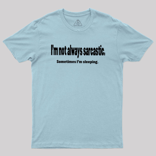 I'm Not Always Sarcastic Geek T-Shirt