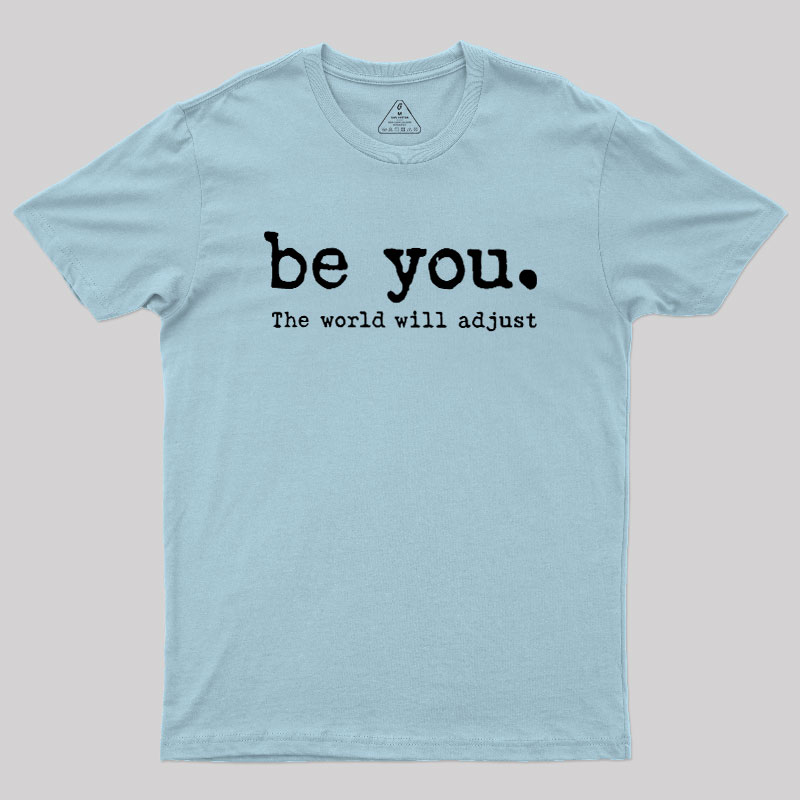 Be You The World Will Adjust Geek T-Shirt