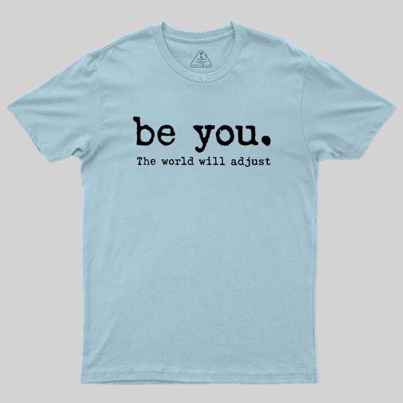 Be You The World Will Adjust Geek T-Shirt