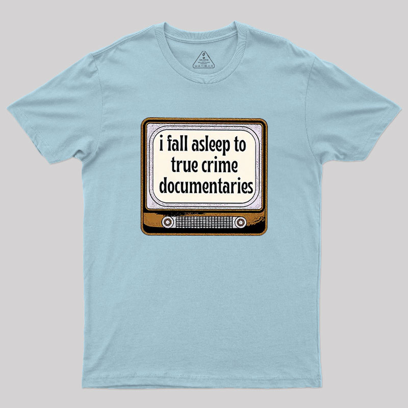 I Fall Asleep To True Crime Documentaries Geek T-Shirt