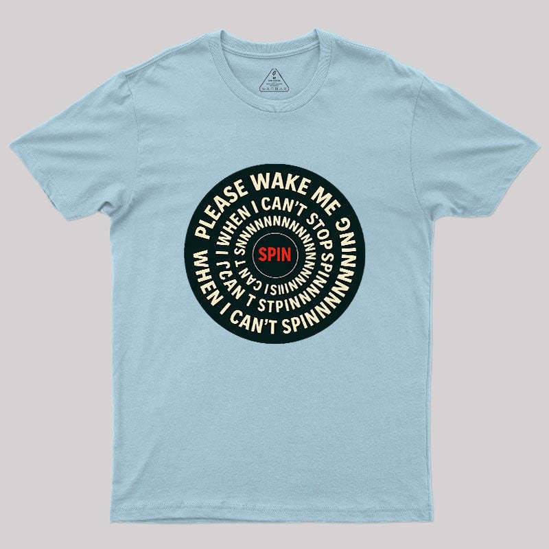 Please Wake Me When I Can??t Stop Spinning Geek T-Shirt