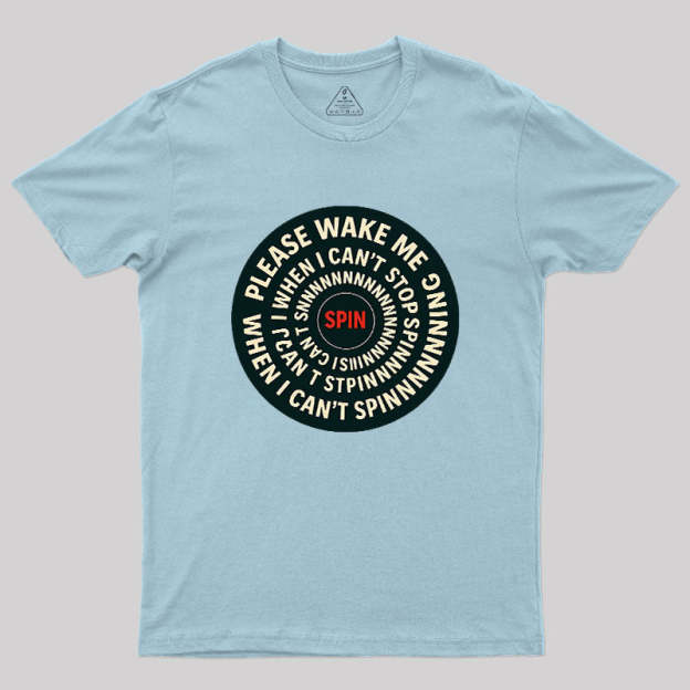Please Wake Me When I Can??t Stop Spinning Geek T-Shirt