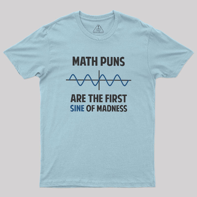 Math Puns First Sine Of Madness Geek T-Shirt