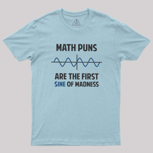 Math Puns First Sine Of Madness Geek T-Shirt