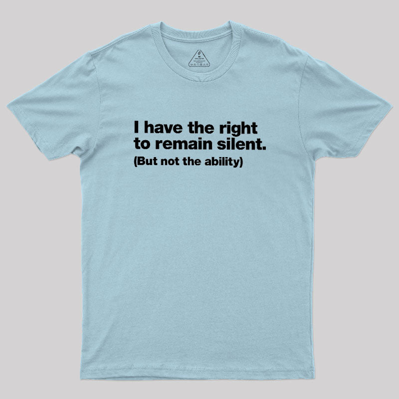 I Have The Right To Remain Silent Geek T-Shirt