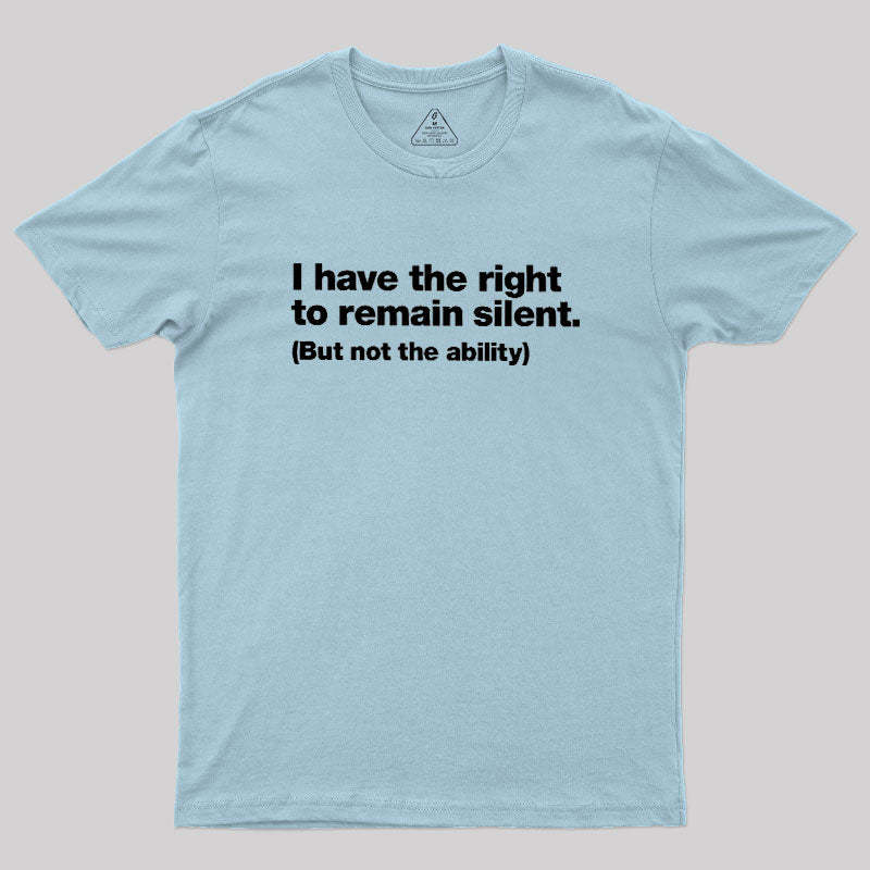 I Have The Right To Remain Silent Geek T-Shirt