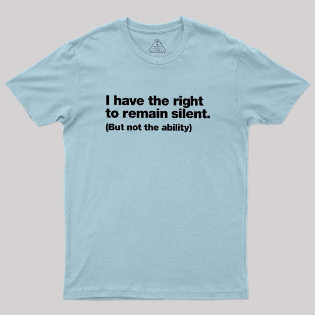 I Have The Right To Remain Silent Geek T-Shirt