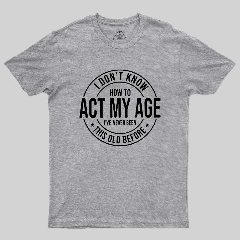 Act My Age Geek T-Shirt