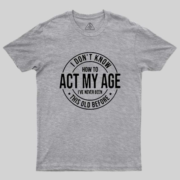 Act My Age Geek T-Shirt