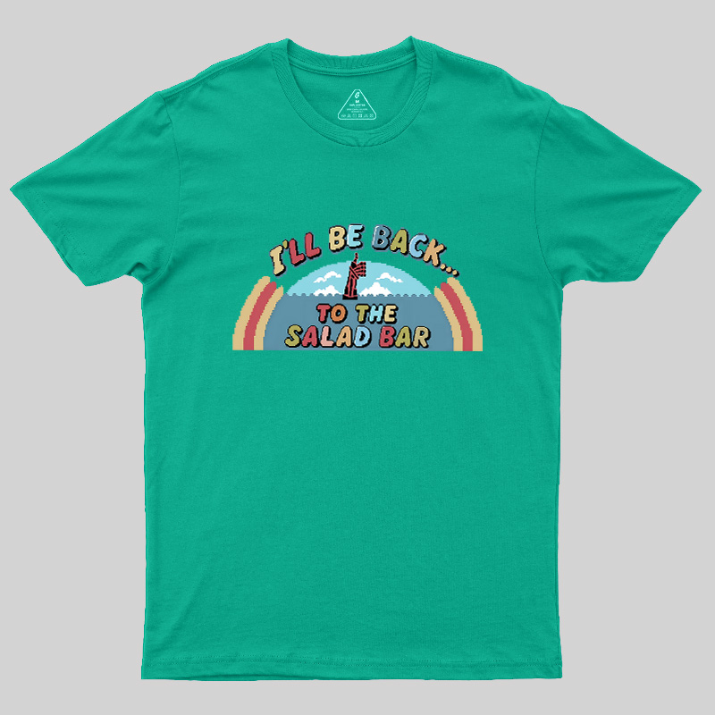 I'll Be Back To The Salad Bar Geek T-Shirt