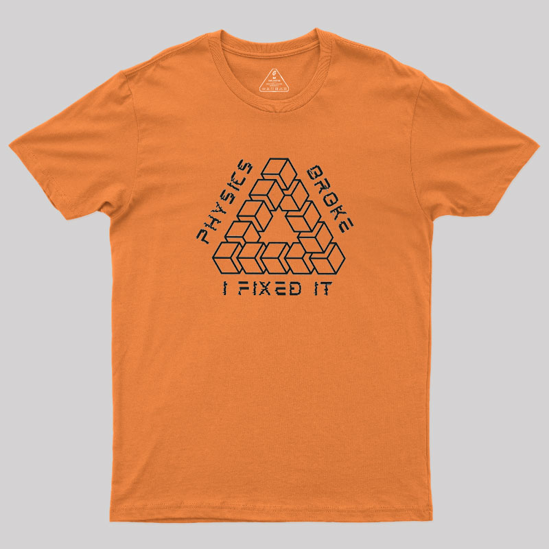 Physics Broke I Fixed It Geek T-Shirt