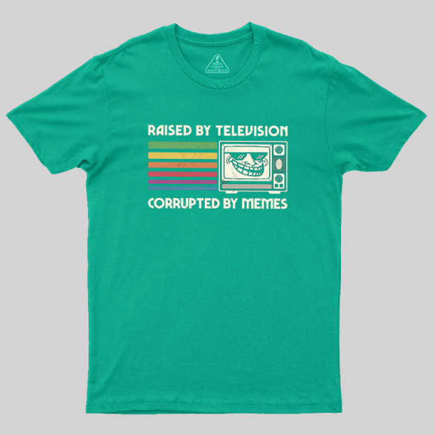 Raised by TV Corrupted by Memes Geek T-Shirt