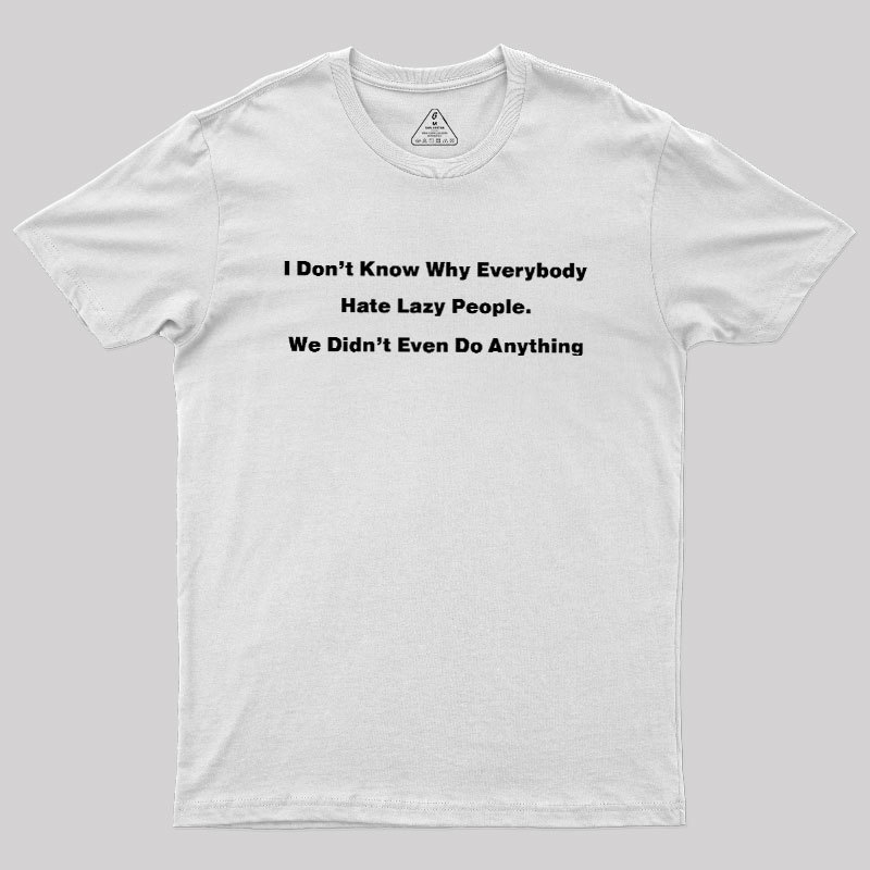 Why Everybody Hate Lazy People Geek T-Shirt