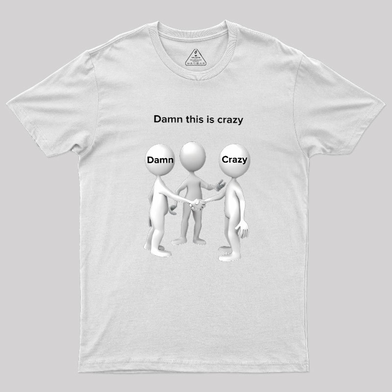 Damn This Is Crazy Geek T-Shirt