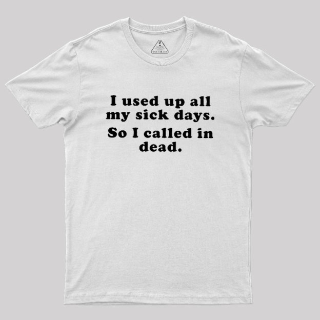 I Used Up All My Sick Days Geek T-Shirt