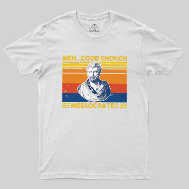 Meh Good Enough Mediocrates Geek T-Shirt