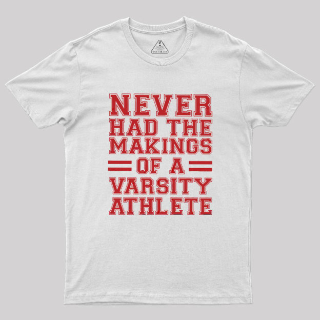 Never Had The Makings Of A Varsity Athlete Geek T-Shirt