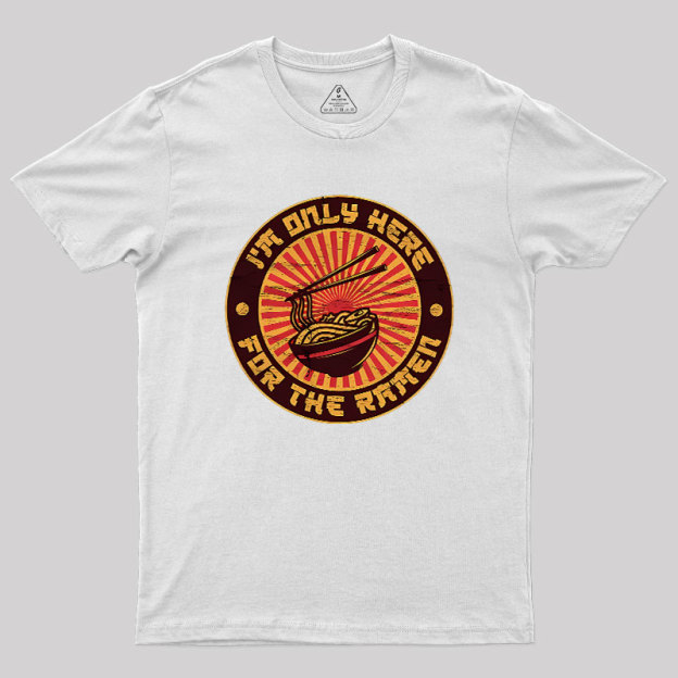 I'm Only Here For The Ramen Geek T-Shirt