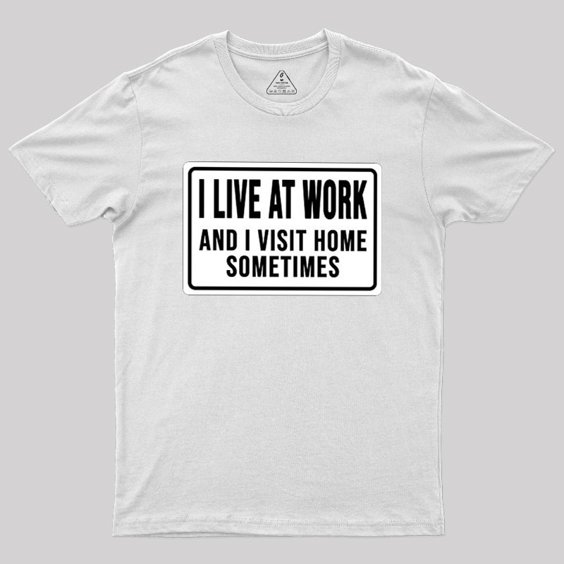 Funny I Live At Work And I Visit Home Sometimes Geek T-Shirt