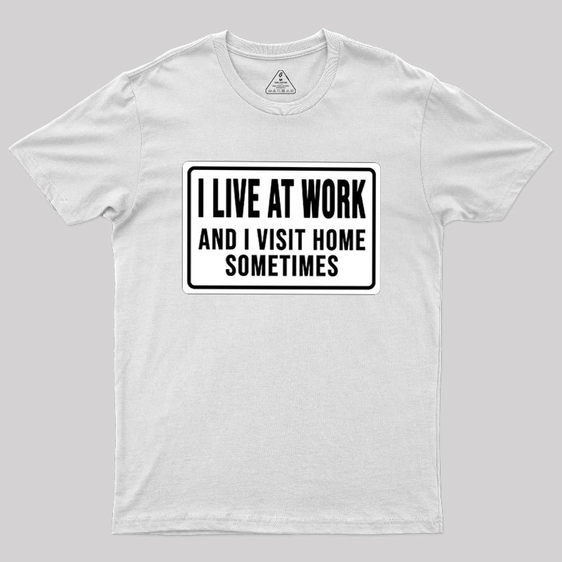 Funny I Live At Work And I Visit Home Sometimes Geek T-Shirt
