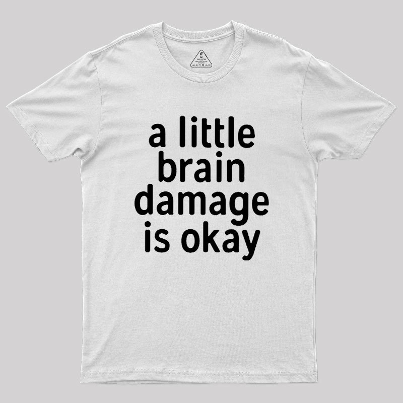 A Little Brain Damage Is Okay Geek T-Shirt
