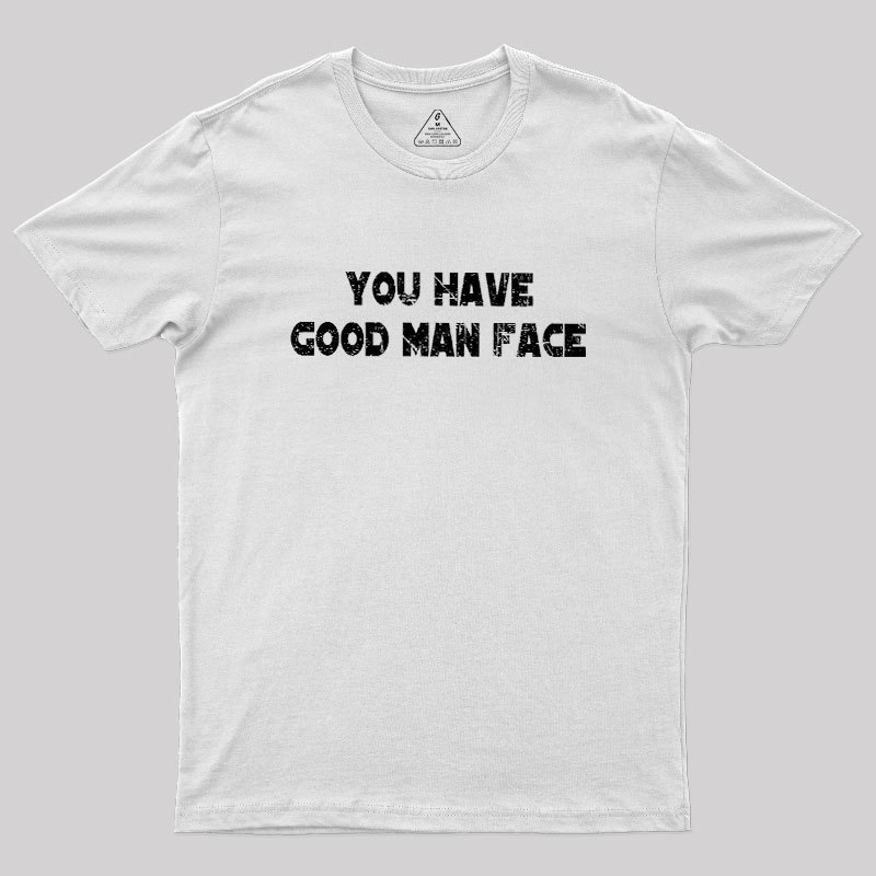 You Have Good Man Face Geek T-Shirt