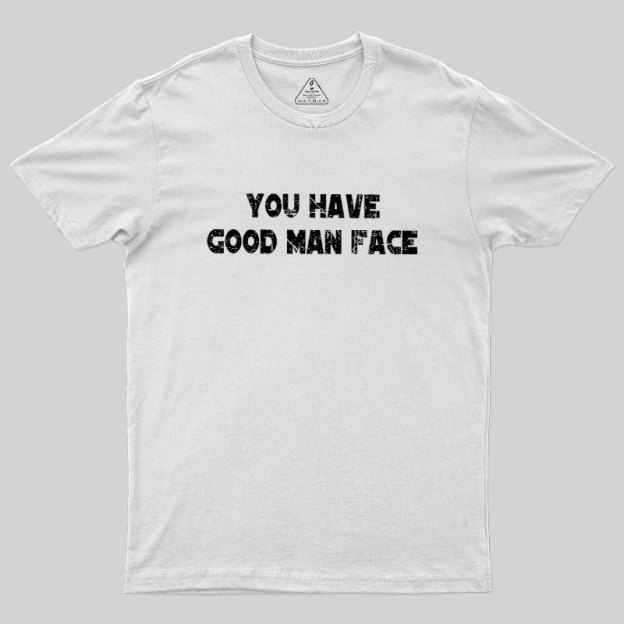 You Have Good Man Face Geek T-Shirt