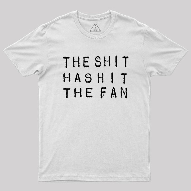 For The Sh*t Has Hit The Fan Geek T-Shirt