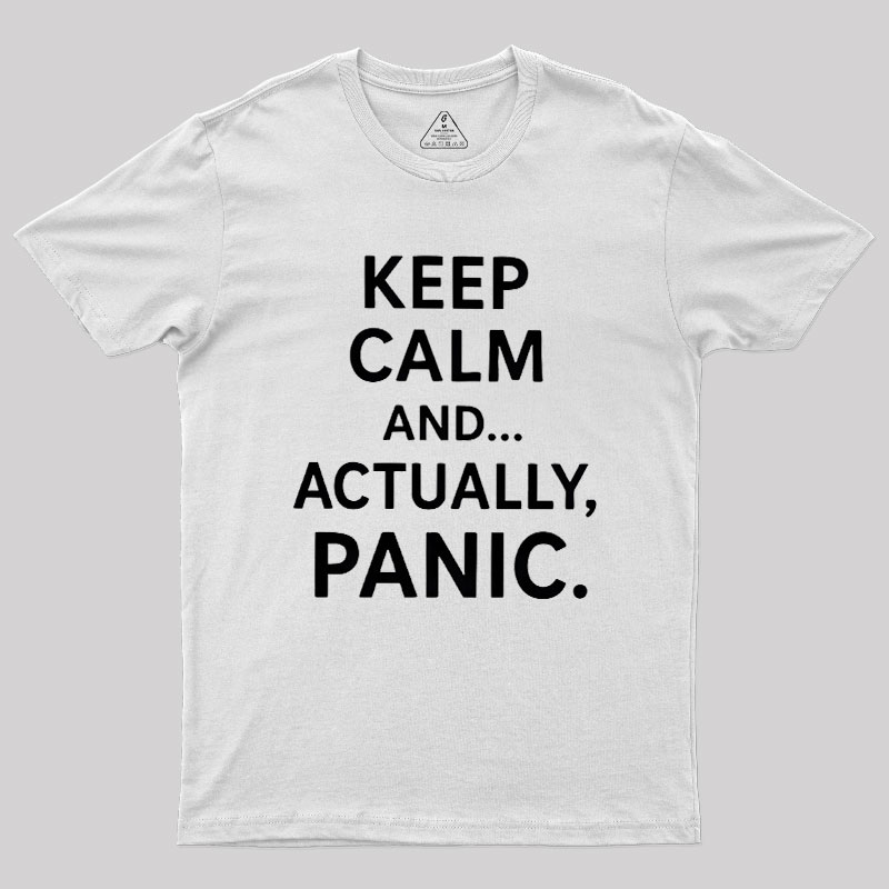 Keep Calm And..... Actually, Panic Geek T-Shirt