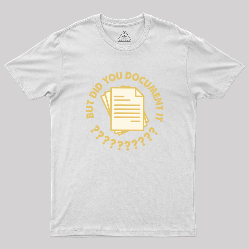 Did You Document It? Geek T-Shirt