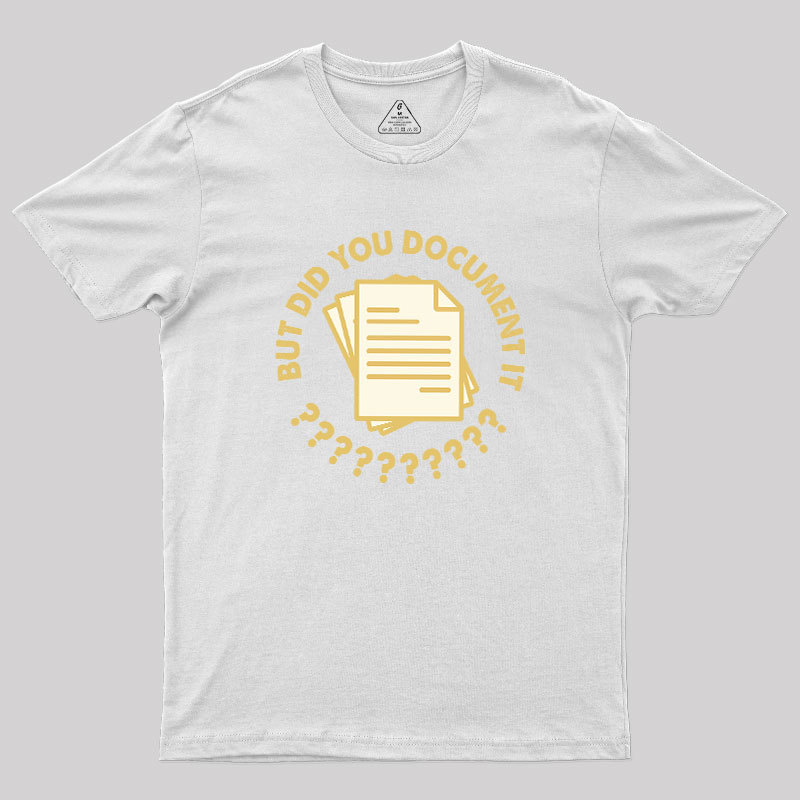 Did You Document It? Geek T-Shirt