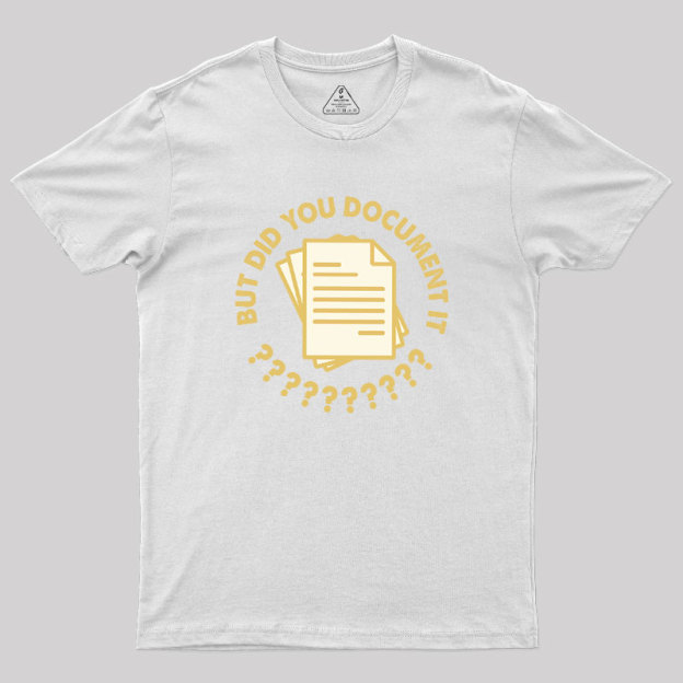 Did You Document It? Geek T-Shirt